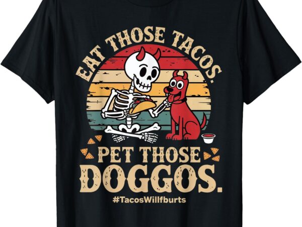 Eat those tacos pet those doggos family graphic tee t-shirt