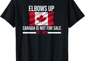 Elbows Up Canada Est 1867 Canada Is Not for Sale T-Shirt