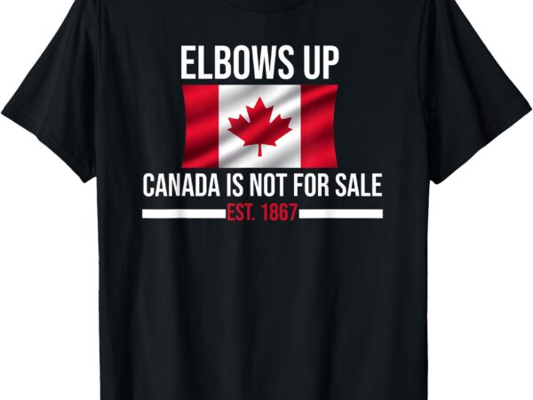 Elbows up canada est 1867 canada is not for sale t-shirt