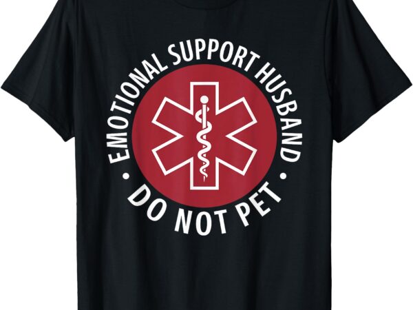 Emotional support husband do not pet _ funny husband for men t-shirt