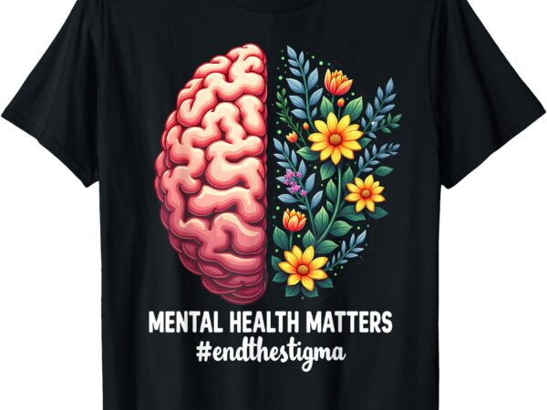 End the stigma mental health matters mental health t-shirt