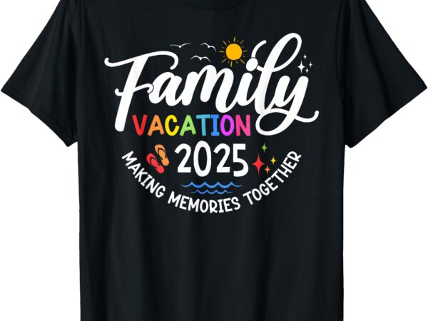 Family vacation 2025 making memories together matching group t-shirt