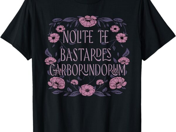 Feminist quote nolite te bastardes carborundorum flower t-shirt