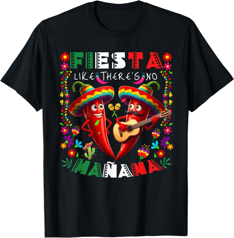 Fiesta Like There’s No Mañana Cinco De Mayo Mexican Party T-Shirt