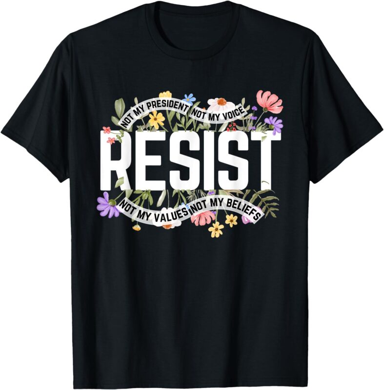 Floral Resist Not My President Anti-Trump T-Shirt