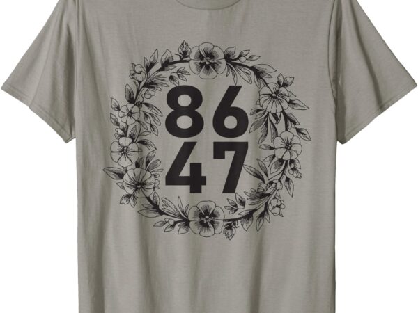Flower 86 47 anti-trump vintage floral 8647 t-shirt