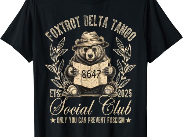 Foxtrot delta tango social club only you can prevent fascism t-shirt