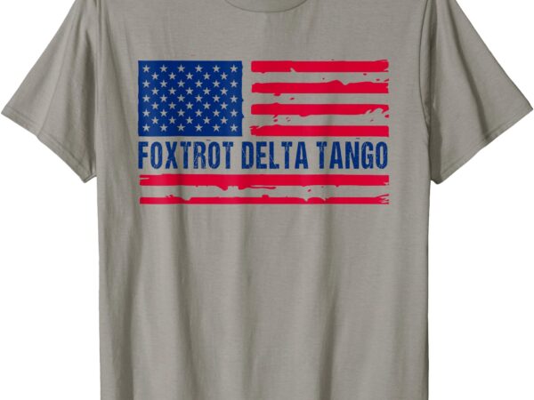 Foxtrots delta tangos funny foxtrots delta tangos patriotic t-shirt