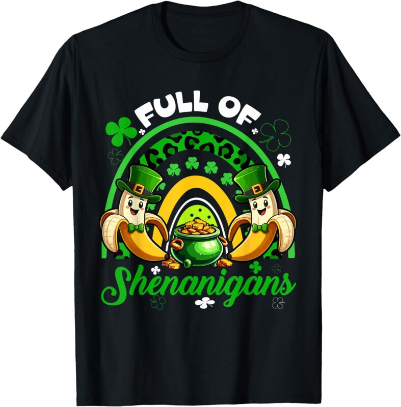 Full Of Shenanigans Patrick’s Day Bananas Leopard Rainbow T-Shirt