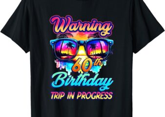 Funny 60 Years Old Warning 60Th Birthday Trip In Progress T-Shirt