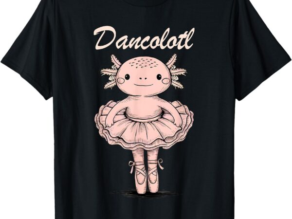 Funny axolotl dance mommy mama for girls ballet dance t-shirt