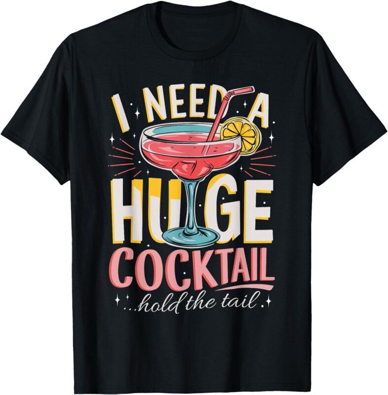 Funny Bar I Need A Huge Cocktail Drink Party Adult Humor T-Shirt