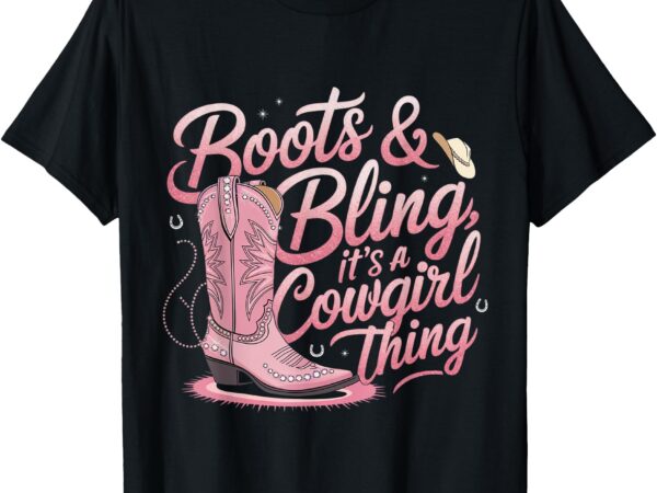Funny cowgirl boots and bling it’s a cowgirl thing t-shirt