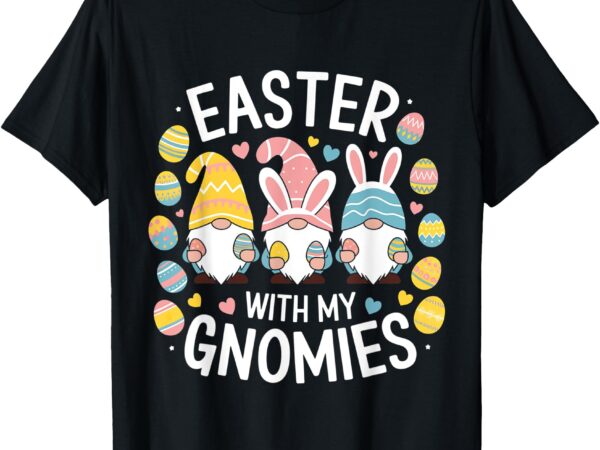 Funny easter with my gnomies happy easter gnome rabbit bunny t-shirt