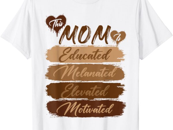 Funny educated motivated elevated melanated mom mothers day t-shirt