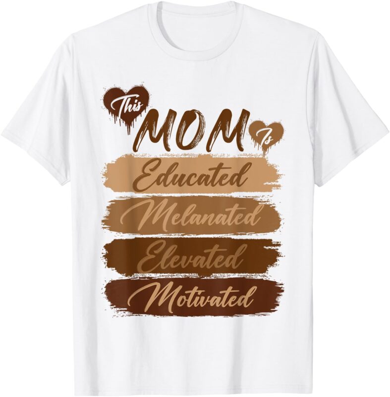 Funny Educated Motivated Elevated Melanated Mom Mothers Day T-Shirt