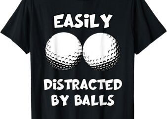 Funny Golfing Quote Easily Distracted by Balls Golf Lovers T-Shirt