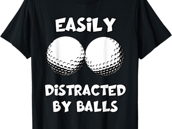 Funny golfing quote easily distracted by balls golf lovers t-shirt