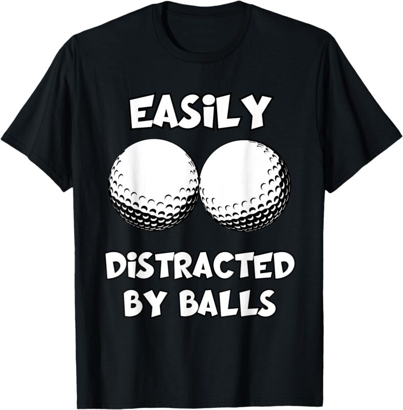 Funny Golfing Quote Easily Distracted by Balls Golf Lovers T-Shirt