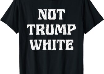 Funny Not Trump White T-Shirt