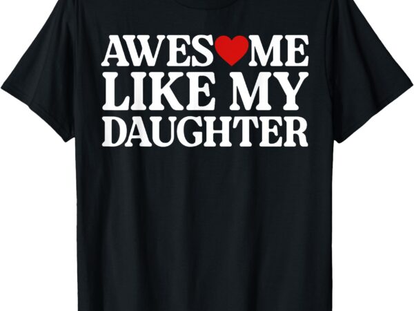 Funny parents’ day quote awesome like my daughter t-shirt