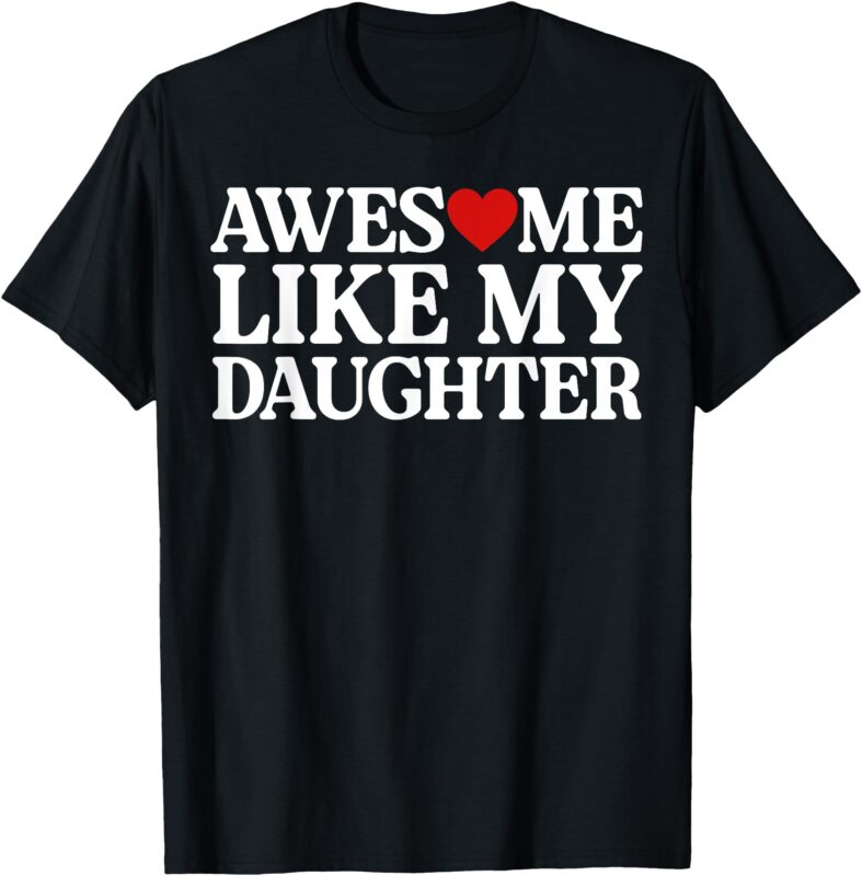 Funny Parents’ Day Quote Awesome Like My Daughter T-Shirt