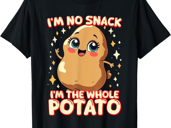 Funny potato meme i’m no snack i’m the whole potato t-shirt