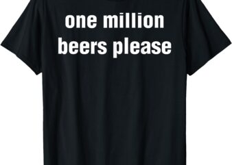 Funny Vintage Drinking Beer One Million Beers Please T-Shirt