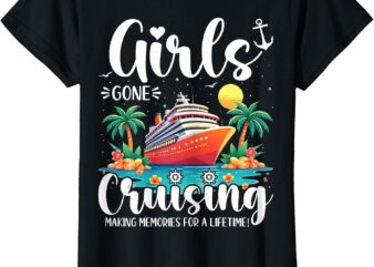 Girls Gone Cruising Making Memories For A Lifetime T-Shirt