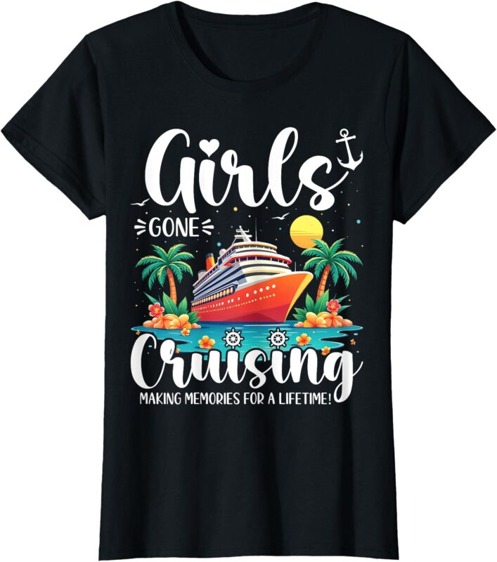 Girls Gone Cruising Making Memories For A Lifetime T-Shirt