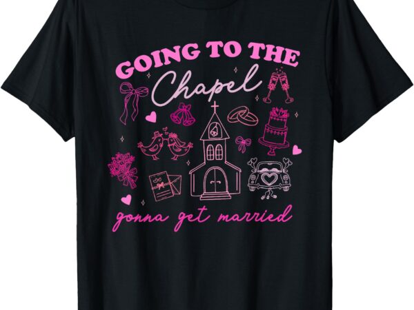 Going to the chapel gonna get married wedding vibes t-shirt