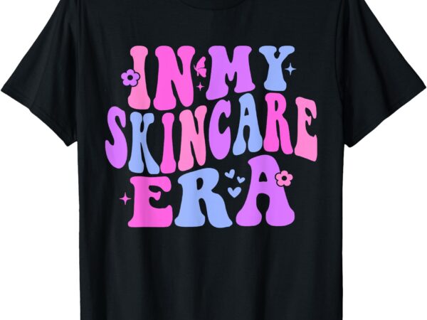 Groovy in my skincare era – funny girls & women t-shirt