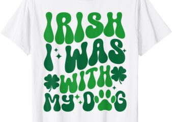 Groovy Irish I Was With My Dog T-Shirt