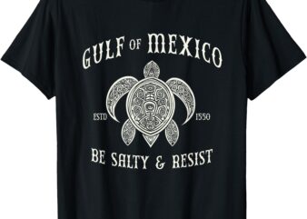 Gulf of Mexico Be Salty and Resist T-Shirt