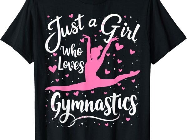 Gymnast just a girl who loves gymnastics t-shirt Gymnast just a girl who loves gymnastics t-shirt