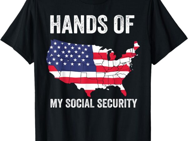 Hands off our social security protect our social security t-shirt