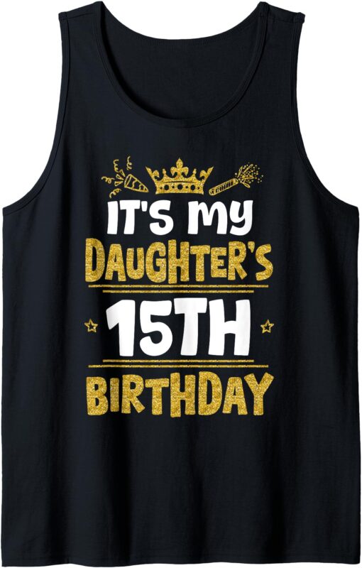 Happy It’s My Daughter’s 15th Birthday 2010 15 Years Old Tank Top