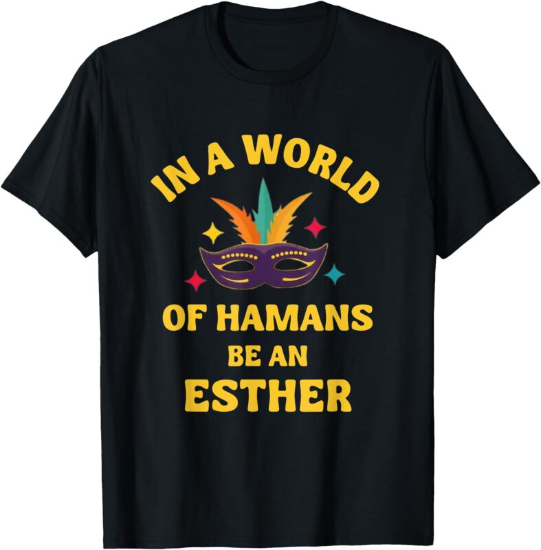 Happy Purim In A World Hamans Be An Esther Costume Jewish T-Shirt