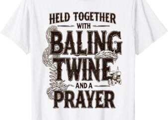 Held Together With Baling Twine and a Prayer Funny T-Shirt