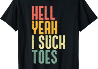 Hell Yeah I Suck Toes Funny Inappropriate Adult Humor Men T-Shirt