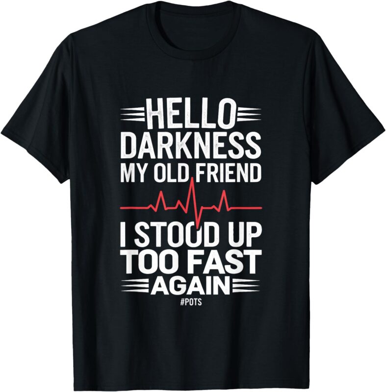 Hello Darkness My Old Friend I Stood Up Too Fas… T-Shirt