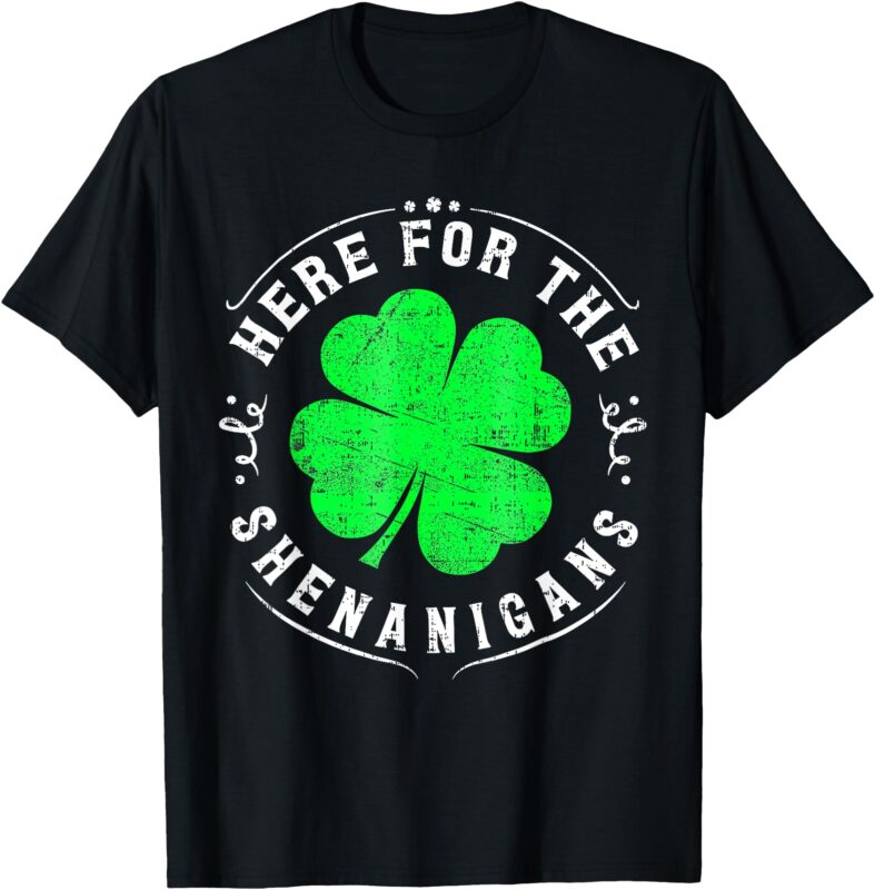 Here For The Shenanigans St Patricks Day for men women T-Shirt