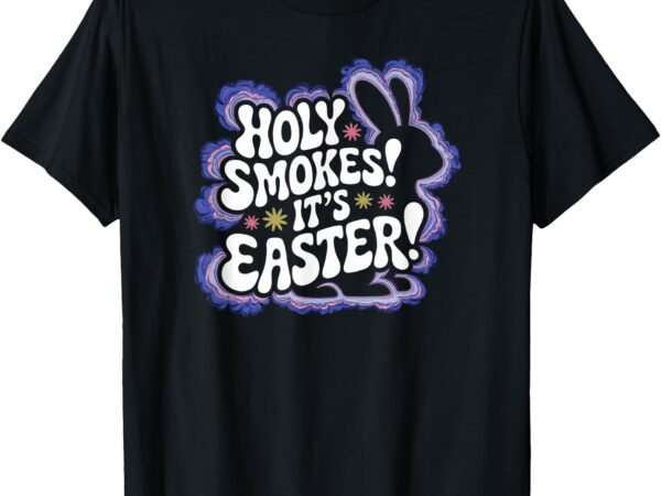 Holy smokes it’s easter 420 funny easter 2025 t-shirt