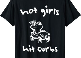 Hot Girls Hit Curbs Funny Frog Driver Hot Girl Driving Women T-Shirt