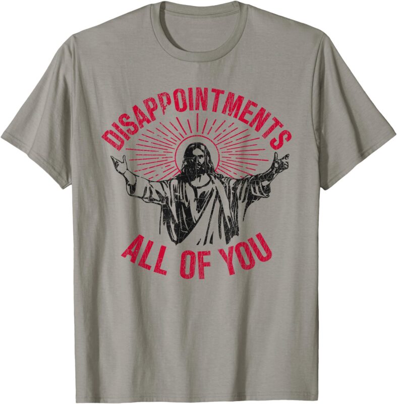 Disappointments All Of You Jesus Spread Hand Humor Christian T-Shirt