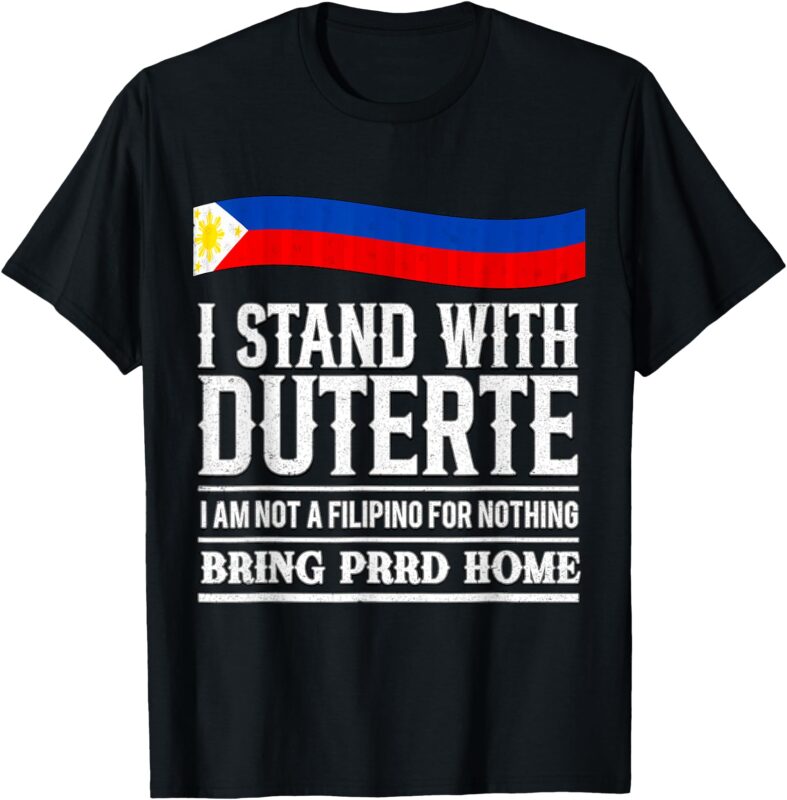I AM NOT A FILIPINO FOR NOTHING,Support President Duterte T-Shirt