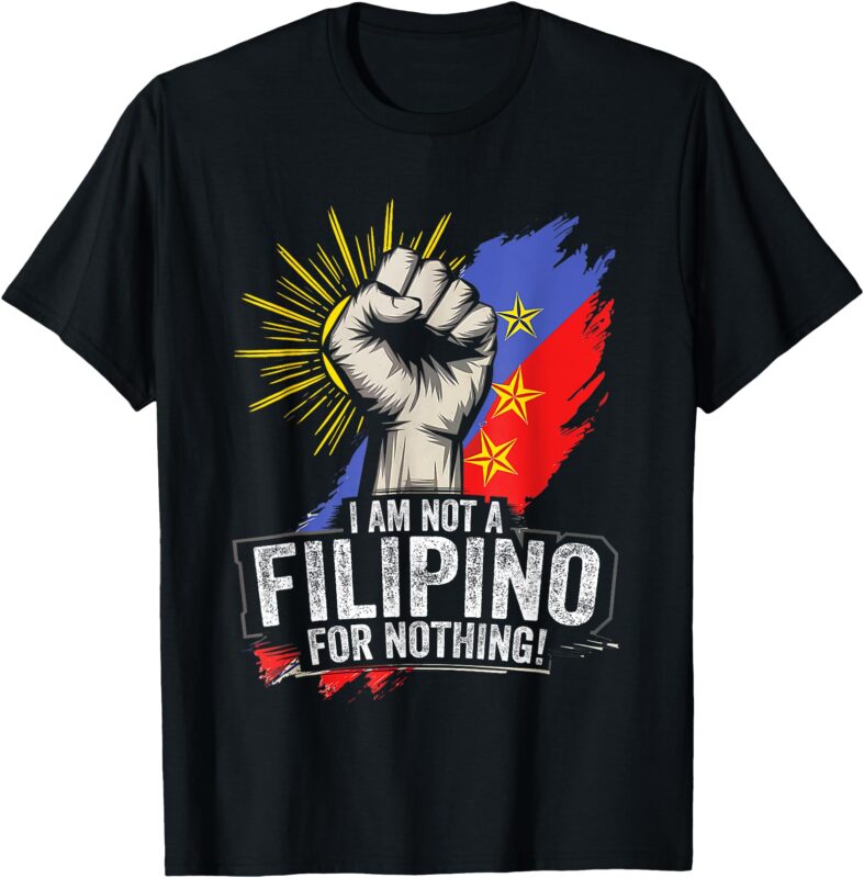 I Am Not Filipino For Nothing Duterte Fight Supporter T-Shirt