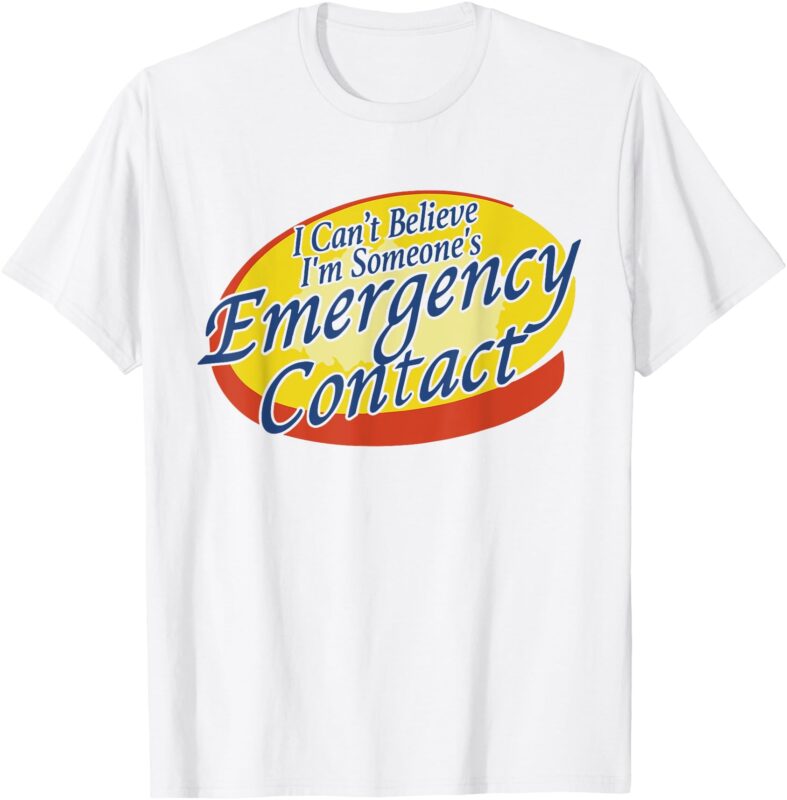 I Can’t Believe I’m Someone’s Emergency Contact T-Shirt