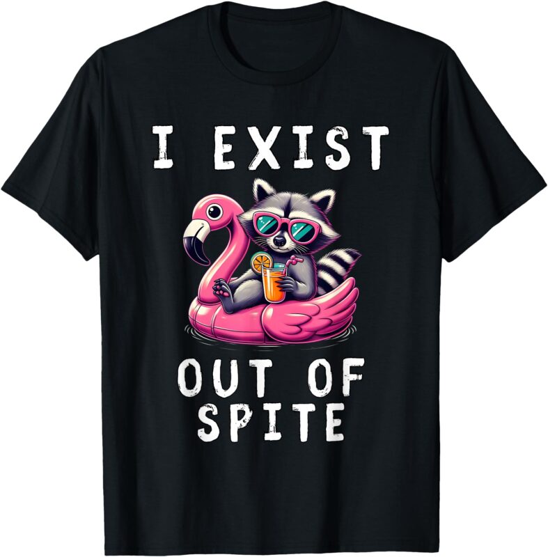 I Exist Out Of Spite Funny Sarcastic Raccoon Exist Out Spite T-Shirt