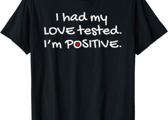 I Had My Love Tested I’m Positive – Christian T-Shirt